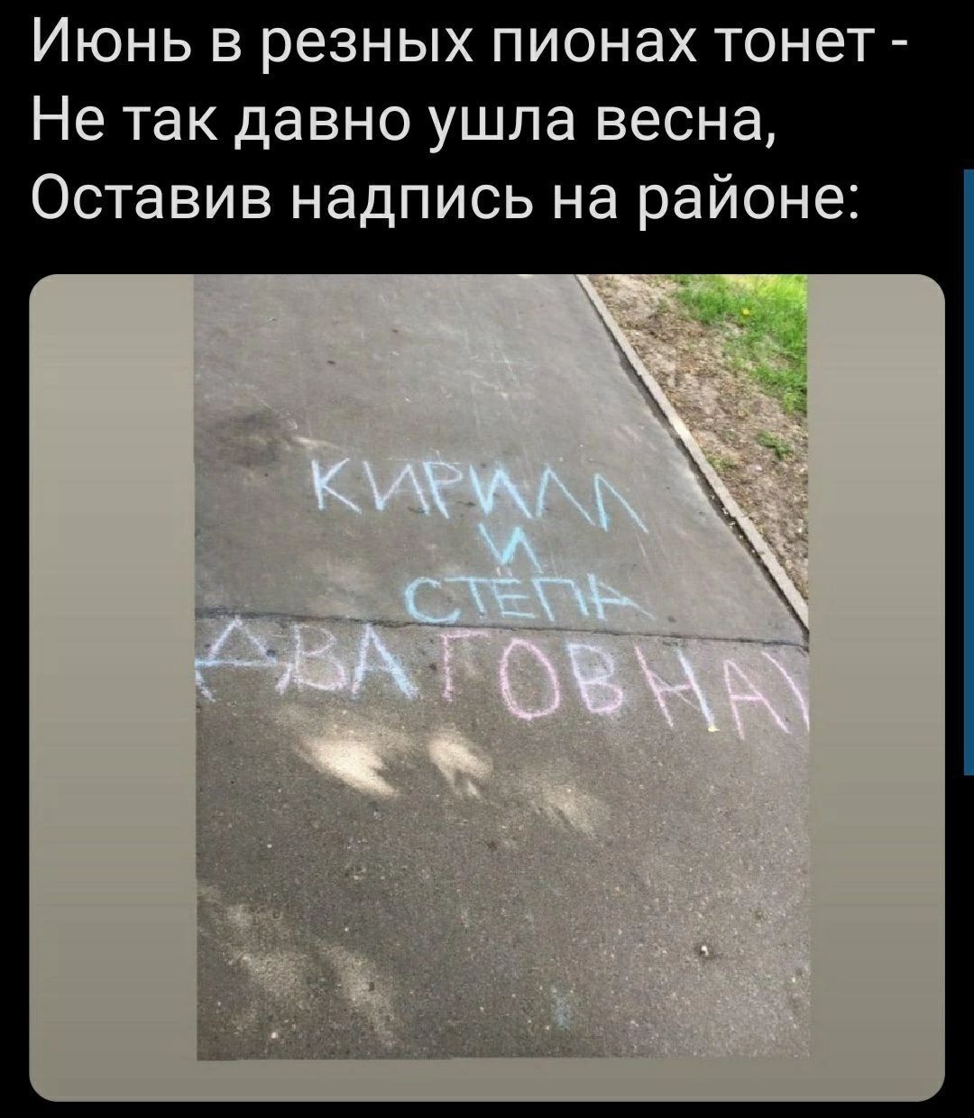 Июнь в резных пионах тонет - Не так давно ушла весна, Оставив надпись на районе: КИРИЛЛ И СТЕПА ДВАТОВНА)
