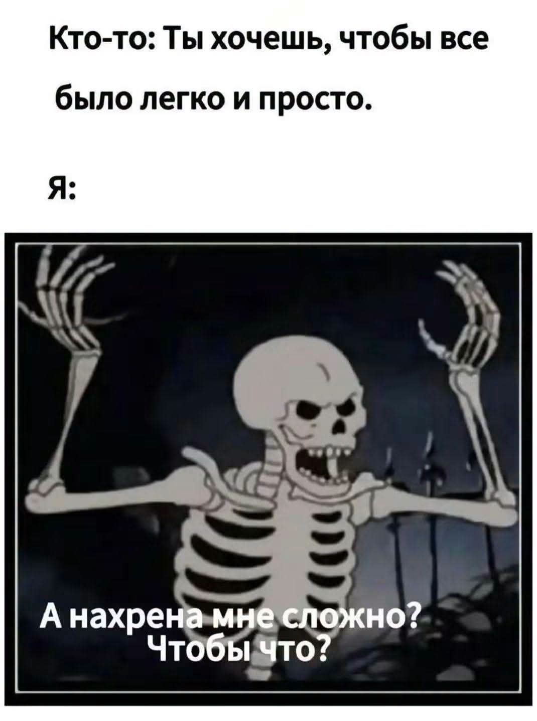 Кто-то: Ты хочешь, чтобы все было легко и просто. Я: А нахрена мне сложно? Чтобы что?