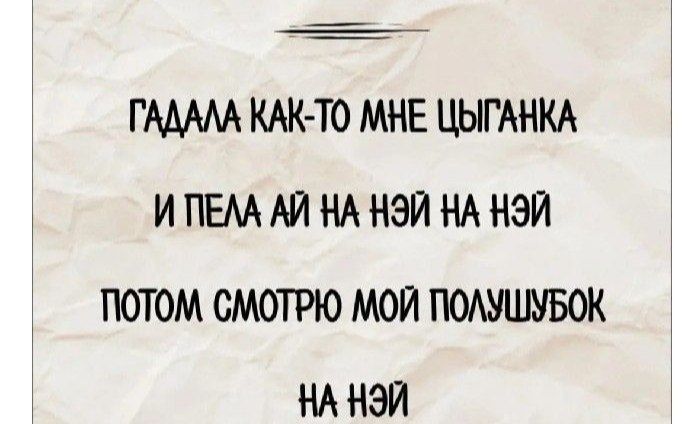 ГАДАЛА КАК-ТО МНЕ ЦЫГАНКА И ПЕЛА АЙ НА НЭЙ НА НЭЙ ПОТОМ СМОТРЮ МОЙ ПОЛУШУБОК НА НЭЙ