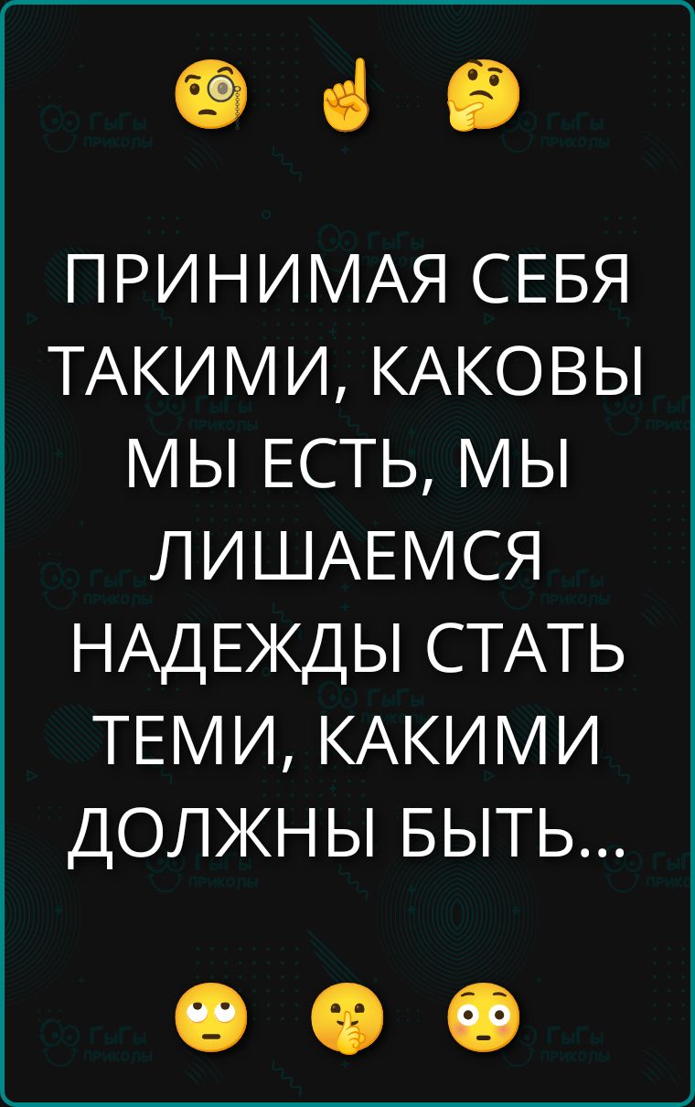 Принимая себя такими, каковы мы есть, мы лишаемся надежды стать теми, какими должны быть...