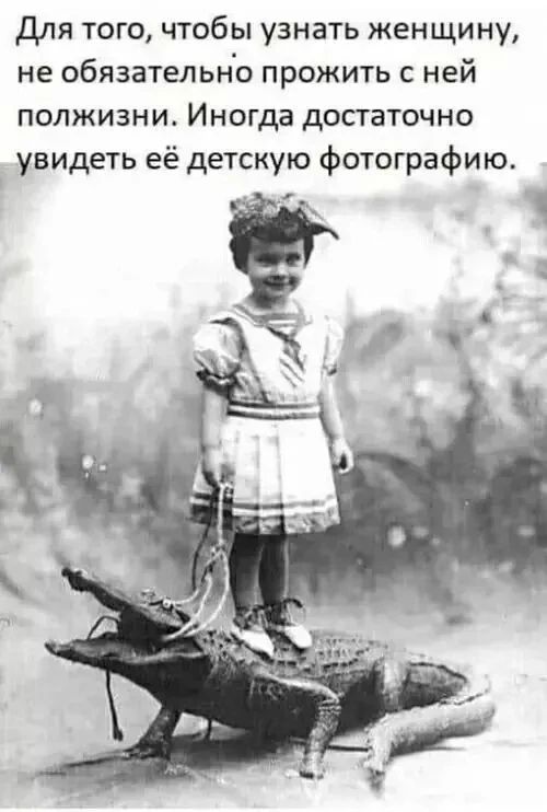 Для того, чтобы узнать женщину, не обязательно прожить с ней полжизни. Иногда достаточно увидеть её детскую фотографию.