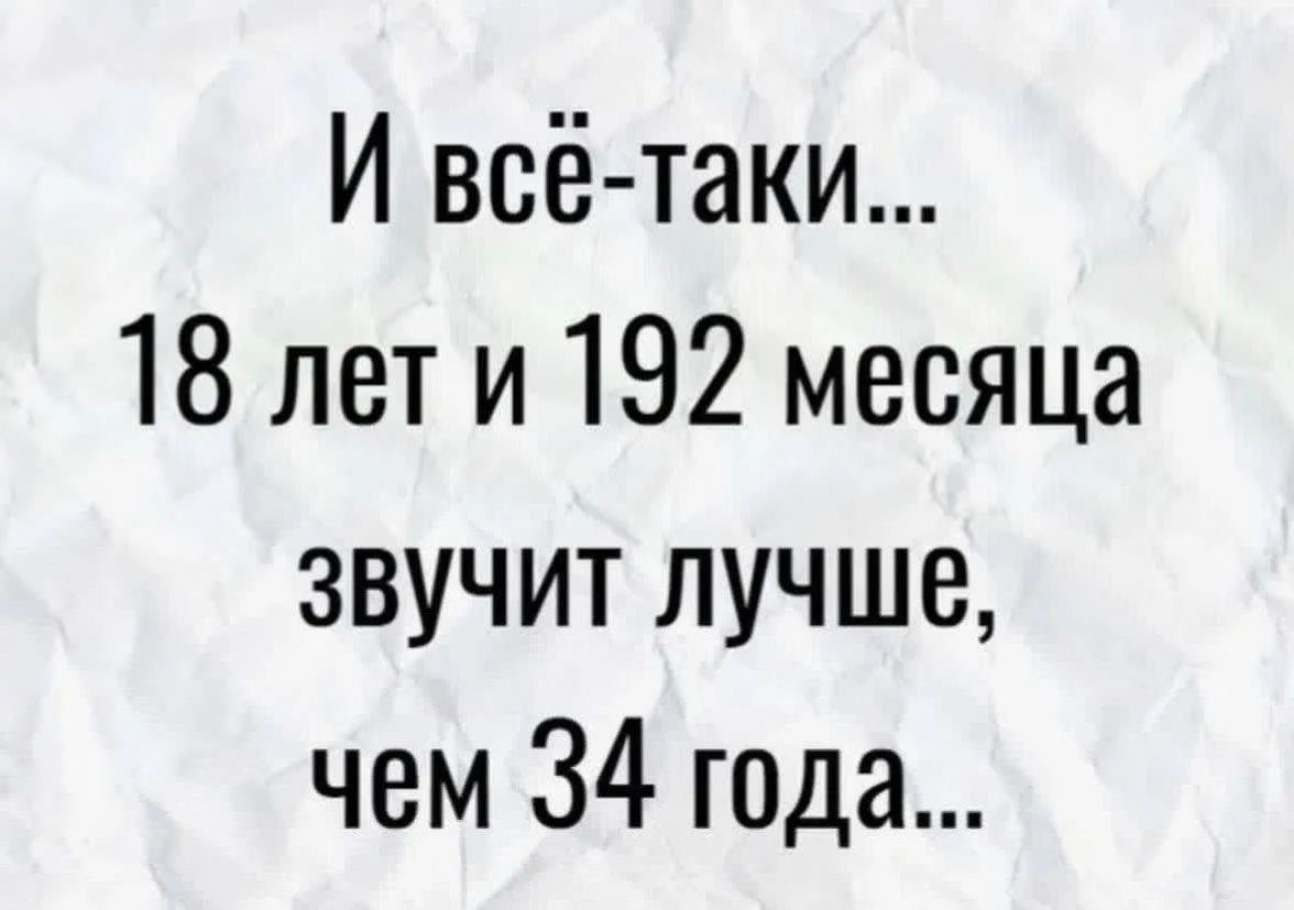 И всё-таки... 18 лет и 192 месяца звучит лучше, чем 34 года...