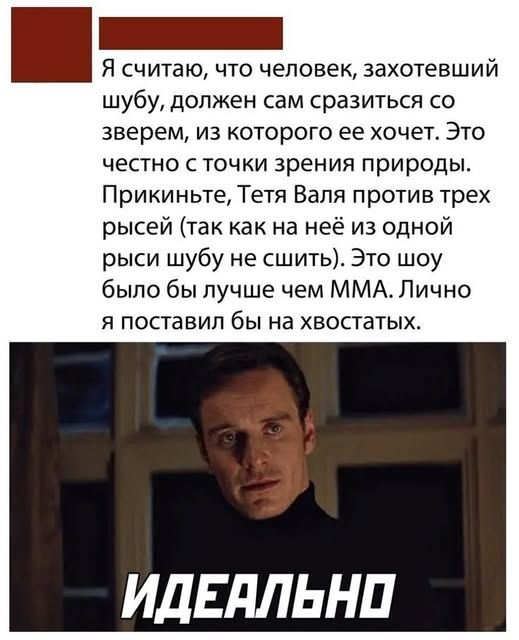 Я считаю, что человек, захотевший шубу, должен сам сразиться со зверем, из которого ее хочет. Это честно с точки зрения природы. Прикиньте, Тетя Валя против трех рысей (так как на нее из одной рыси шубу не сшить). Это шоу было бы лучше чем ММА. Лично я поставил бы на хвостатых. ИДЕАЛЬНО