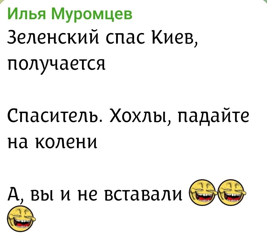 Илья Муромцев Зеленский спас Киев, получается Спаситель. Хохлы, падайте на колени А, вы и не вставали 😂😂😂