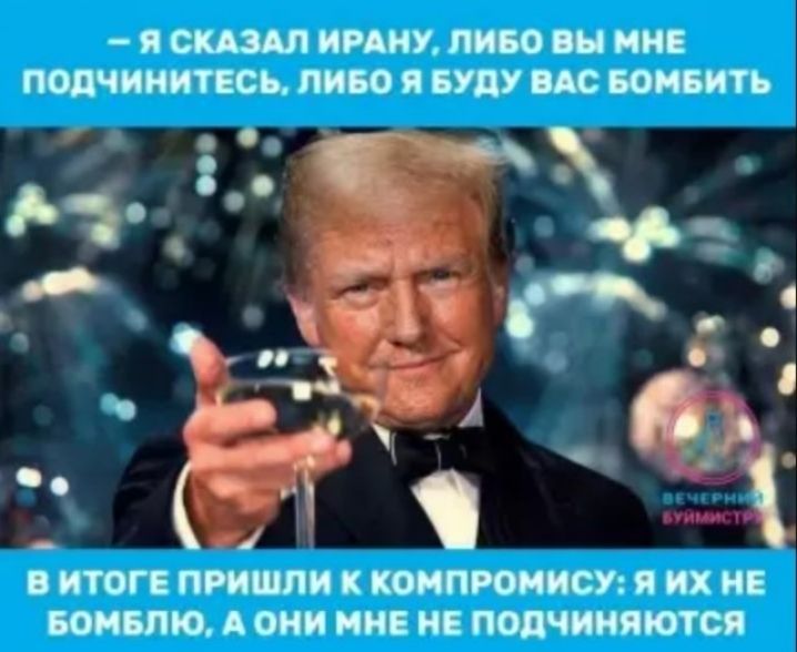 – Я СКАЗАЛ ИРАНУ, ЛИБО ВЫ МНЕ ПОДЧИНИТЕСЬ, ЛИБО Я БУДУ ВАС БОМБИТЬ В ИТОГЕ ПРИШЛИ К КОМПРОМИССУ: Я ИХ НЕ БОМБЛЮ, А ОНИ МНЕ НЕ ПОДЧИНЯЮТСЯ