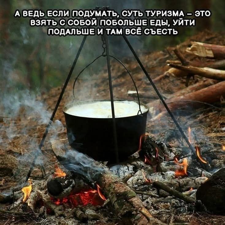 А ведь если подумать, суть туризма — это взять с собой побольше еды, уйти подальше и там всё съесть