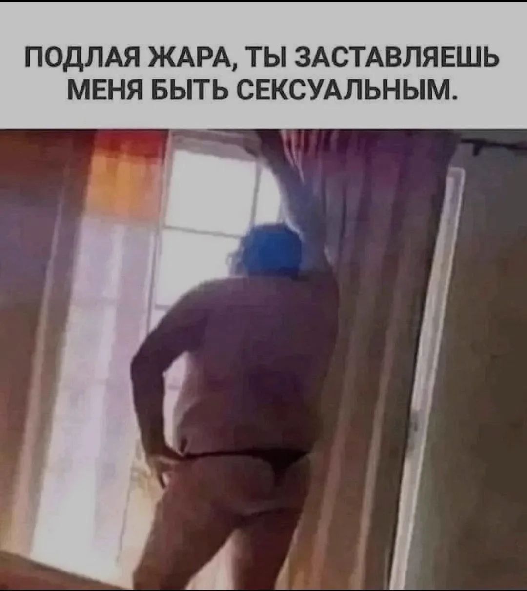 ПОДЛАЯ ЖАРА, ТЫ ЗАСТАВЛЯЕШЬ МЕНЯ БЫТЬ СЕКСУАЛЬНЫМ.
