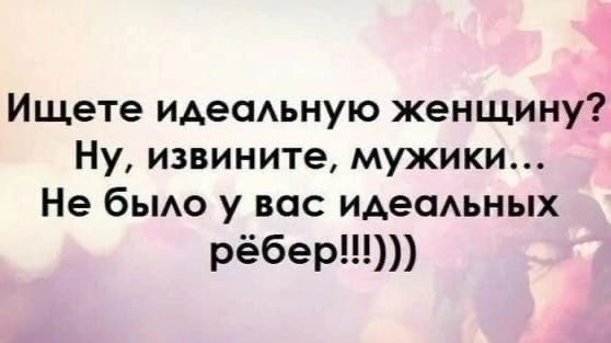 Ищете идеальную женщину? Ну, извините, мужики... Не было у вас идеальных рёбер!!!)))