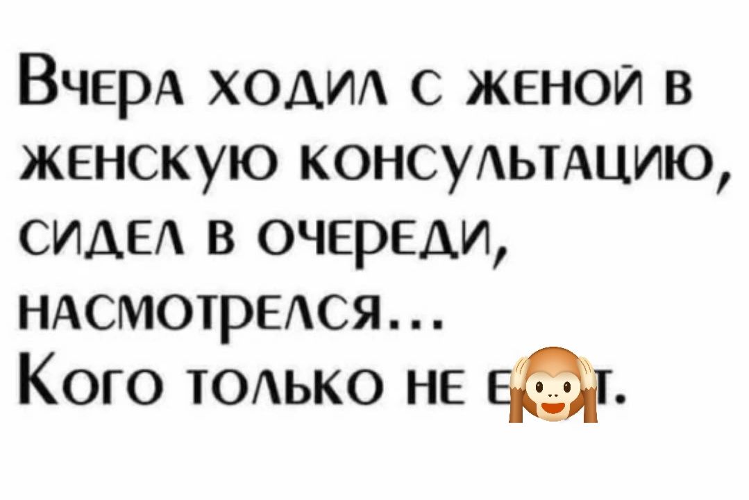 Вчера ходил с женой в женскую консультацию, сидел в очереди, насмотрелся... Кого только не е 🙈 т.