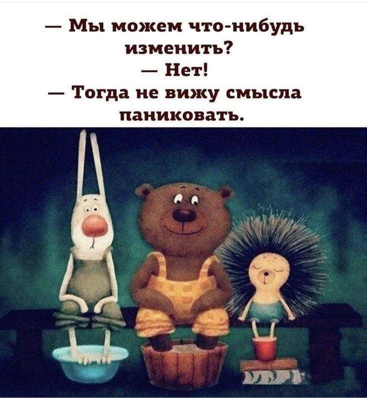 — Мы можем что-нибудь изменить? — Нет! — Тогда не вижу смысла паниковать.