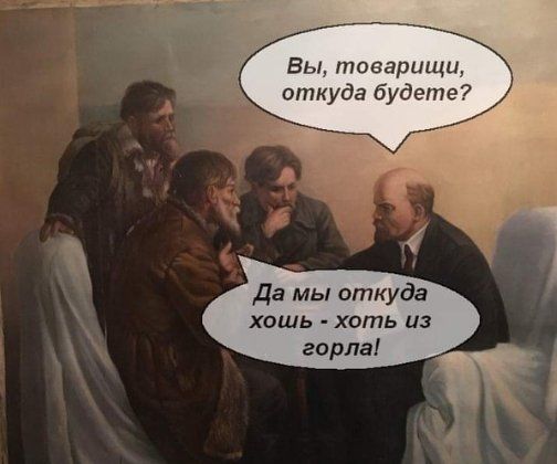 Вы, товарищи, откуда будете? Да мы откуда хошь - хоть из горла!