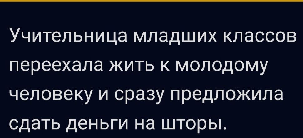 Учительница младших классов переехала жить к молодому человеку и сразу предложила сдать деньги на шторы.