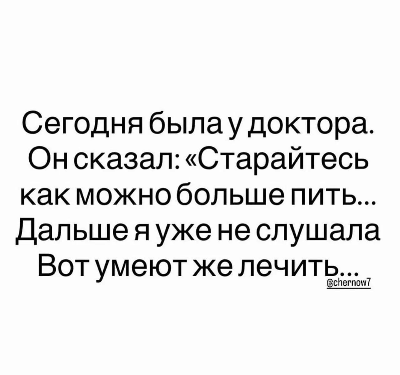 Сегодня была у доктора. Он сказал: «Старайтесь как можно больше пить... Дальше я уже не слушала Вот умеют же лечить...