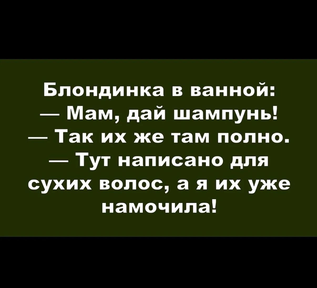 Блондинка в ванной: — Мам, дай шампунь! — Так их же там полно. — Тут написано для сухих волос, а я их уже намочила!