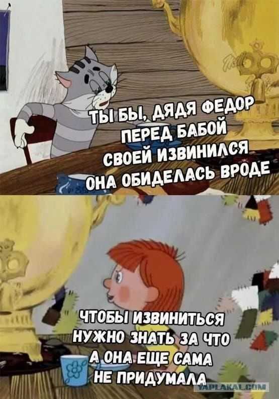 ТЫ БЫ, ДЯДЯ ФЕДОР, ПЕРЕД БАБОЙ СВОЕЙ ИЗВИНИЛСЯ, ОНА ОБИДЕЛАСЬ ВРОДЕ. ЧТОБЫ ИЗВИНИТЬСЯ, НУЖНО ЗНАТЬ ЗА ЧТО, А ОНА ЕЩЕ САМА НЕ ПРИДУМАЛА.
