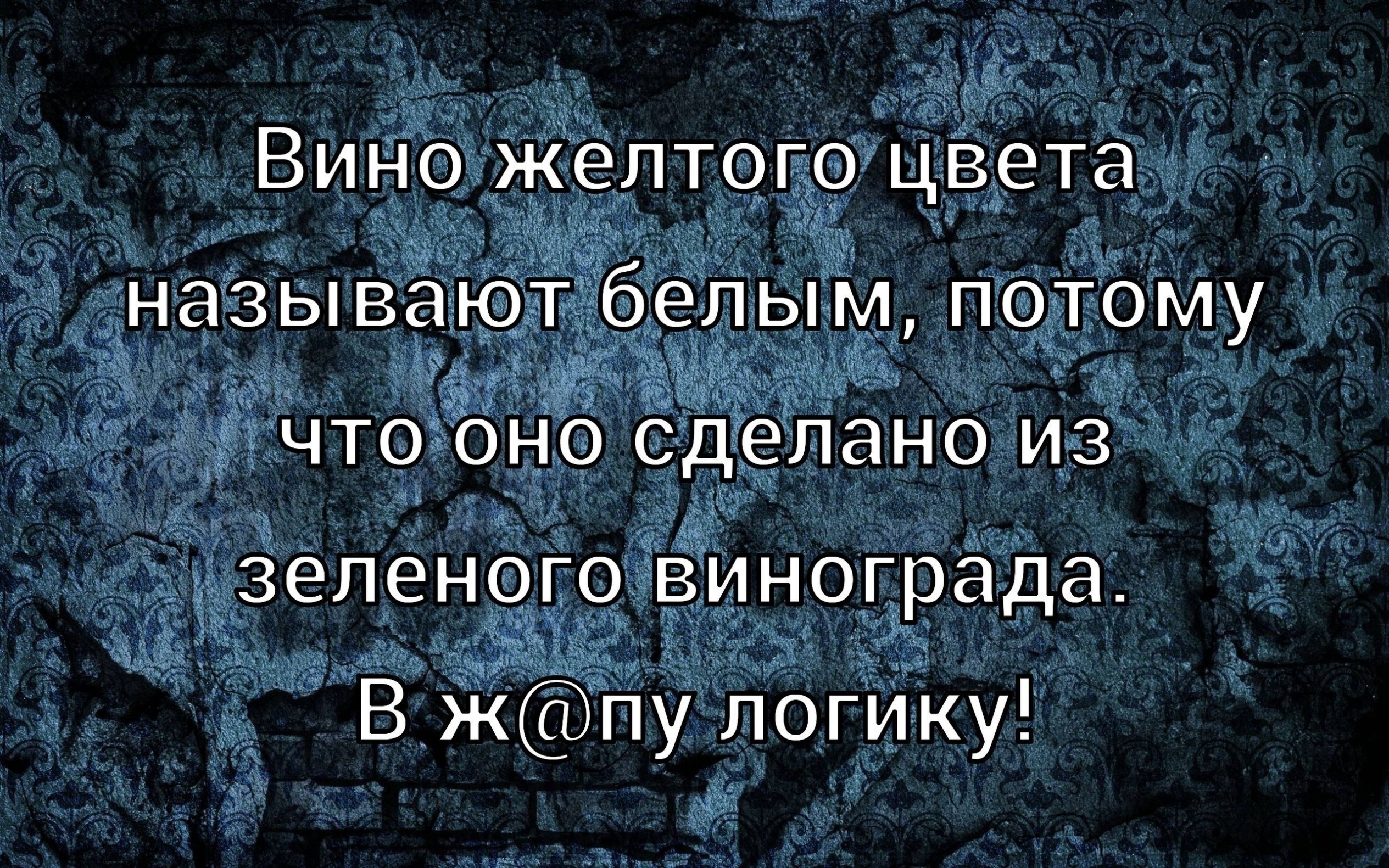 Вино желтого цвета называют белым, потому что оно сделано из зеленого винограда. В ж@пу логику!