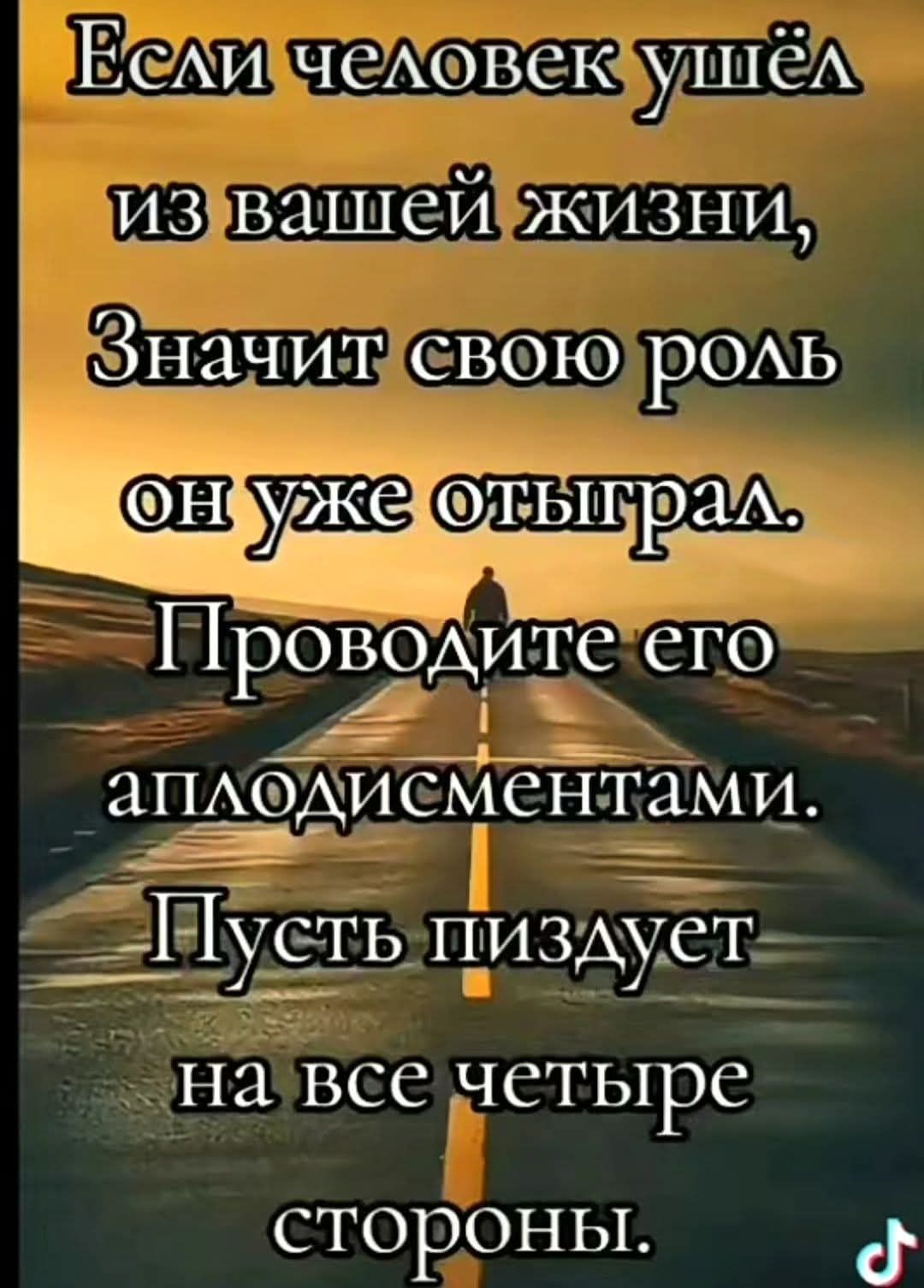 Если человек ушёл из вашей жизни, Значит свою роль он уже отыграл. Проводите его аплодисментами. Пусть пиздует на все четыре стороны.