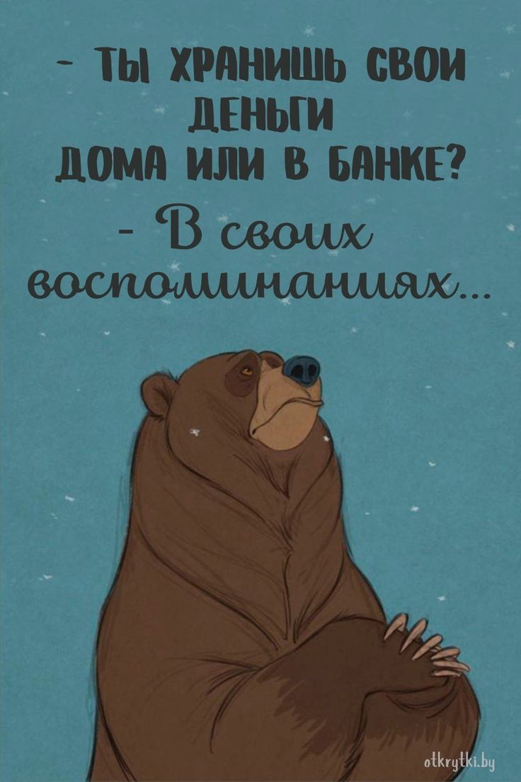Ты хранишь свои деньги дома или в банке? - В своих воспоминаниях...