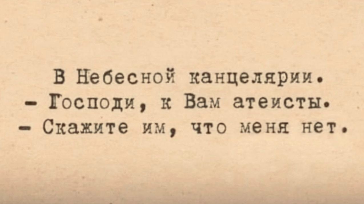 В Небесной канцелярии. - Господи, к Вам атеисты. - Скажите им, что меня нет.