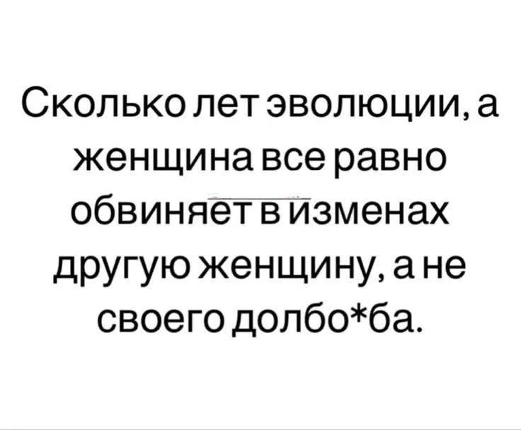 Сколько лет эволюции, а женщина все равно обвиняет в изменах другую женщину, а не своего долбо*ба.