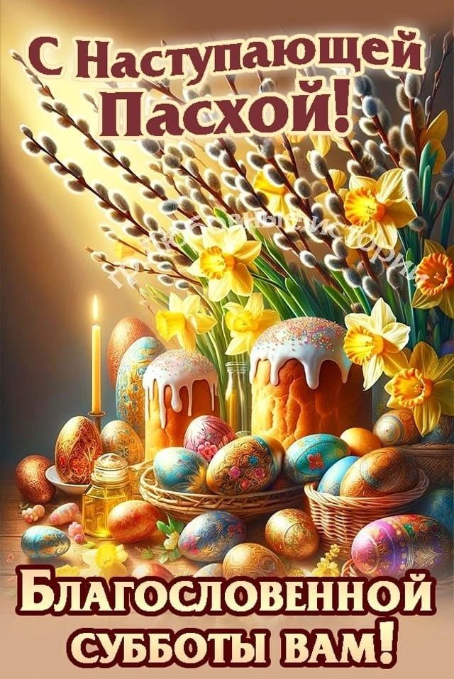 С Наступающей Пасхой! Благословенной Субботы Вам!