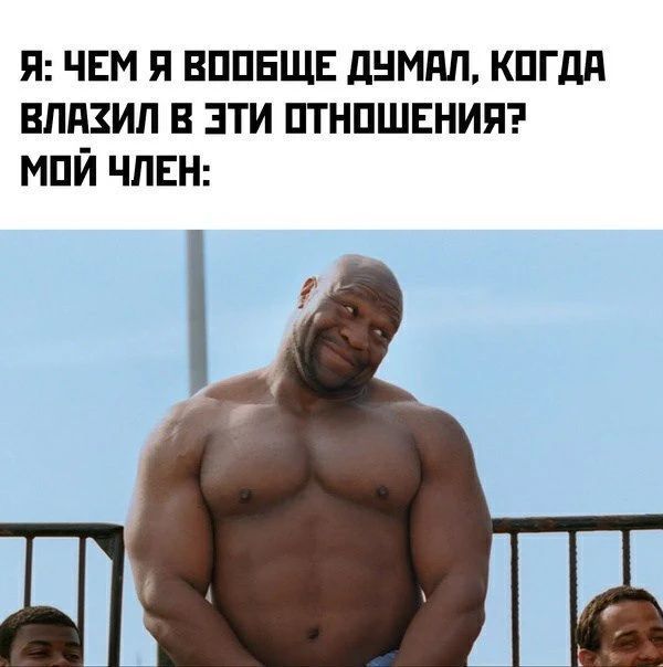 Я: ЧЕМ Я ВООБЩЕ ДУМАЛ, КОГДА ВЛАЗИЛ В ЭТИ ОТНОШЕНИЯ? МОЙ ЧЛЕН: