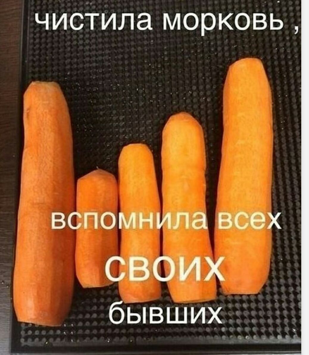 чистила морковь , вспомнила всех своих бывших