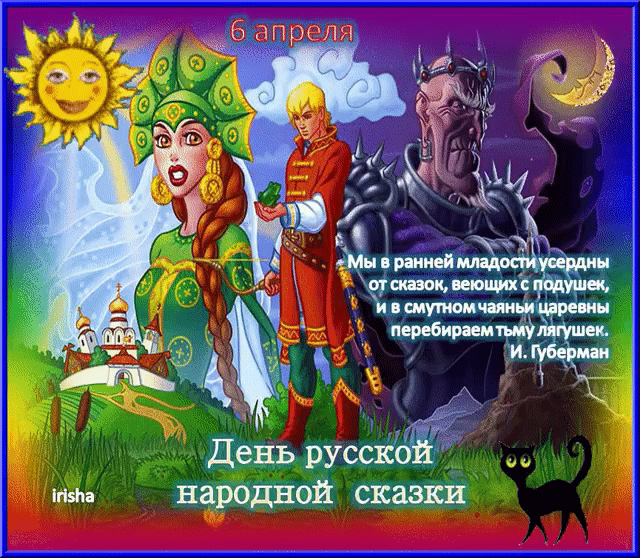 6 апреля День русской народной сказки Мы в ранней младости усердны от сказок, веющих с подушек, и в смутном чаяньи царевны перебираем тьму лягушек. И. Губерман irisha