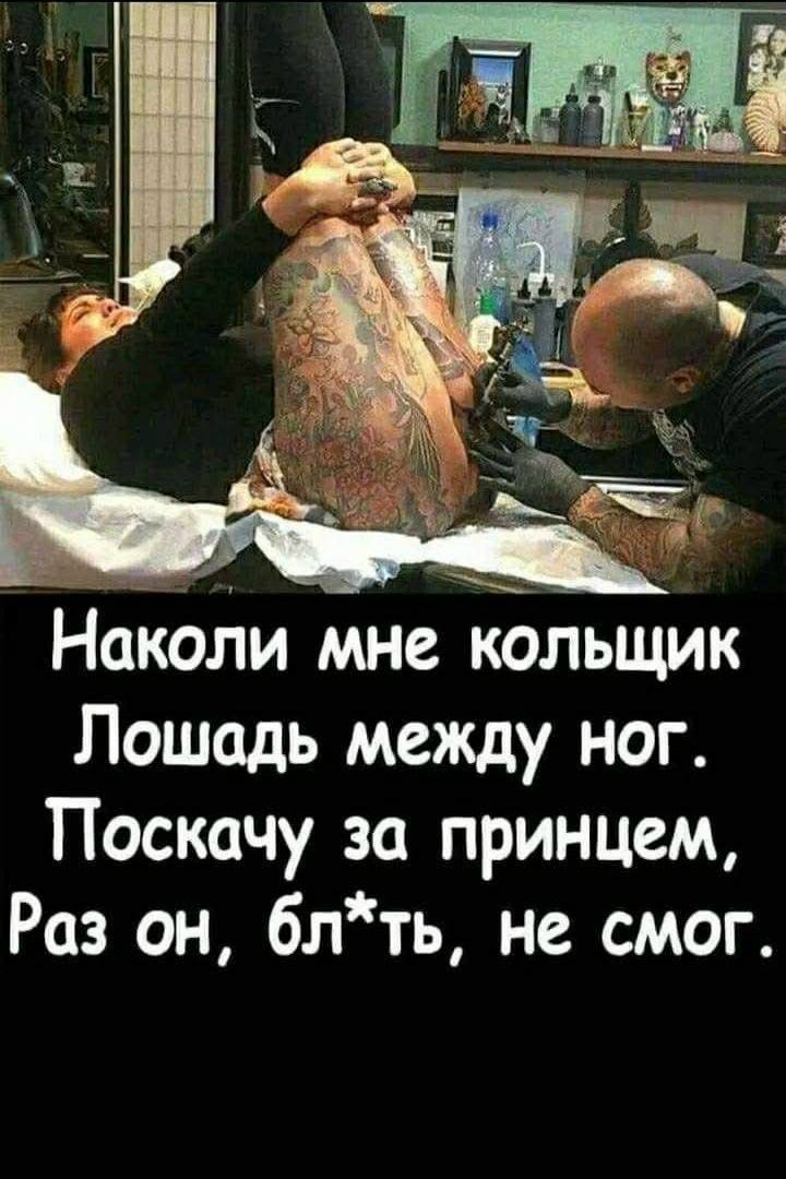 Наколи мне кольщик Лошадь между ног. Поскачу за принцем, Раз он, бл*ть, не смог. На изображении девушка лежит, подняв ноги, пока татуировщик делает ей татуировку в области паха.