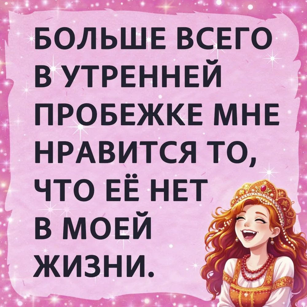 БОЛЬШЕ ВСЕГО В УТРЕННЕЙ ПРОБЕЖКЕ МНЕ НРАВИТСЯ ТО, ЧТО ЕЁ НЕТ В МОЕЙ ЖИЗНИ.