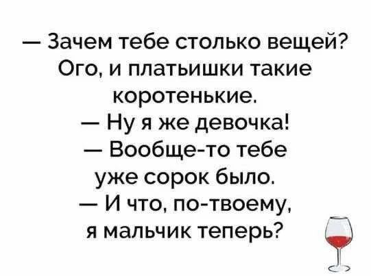 — Зачем тебе столько вещей? Ого, и платьишки такие коротенькие. — Ну я же девочка! — Вообще-то тебе уже сорок было. — И что, по-твоему, я мальчик теперь?