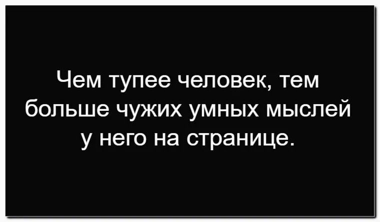 Чем тупее человек, тем больше чужих умных мыслей у него на странице.