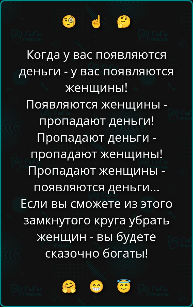 Когда у вас появляются деньги - у вас появляются женщины! Появляются женщины - пропадают деньги! Пропадают деньги - пропадают женщины! Пропадают женщины - появляются деньги... Если вы сможете из этого замкнутого круга убрать женщин - вы будете сказочно богаты!