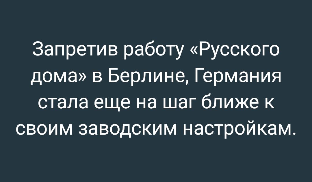 Запретив работу «Русского дома» в Берлине, Германия стала еще на шаг ближе к своим заводским настройкам.