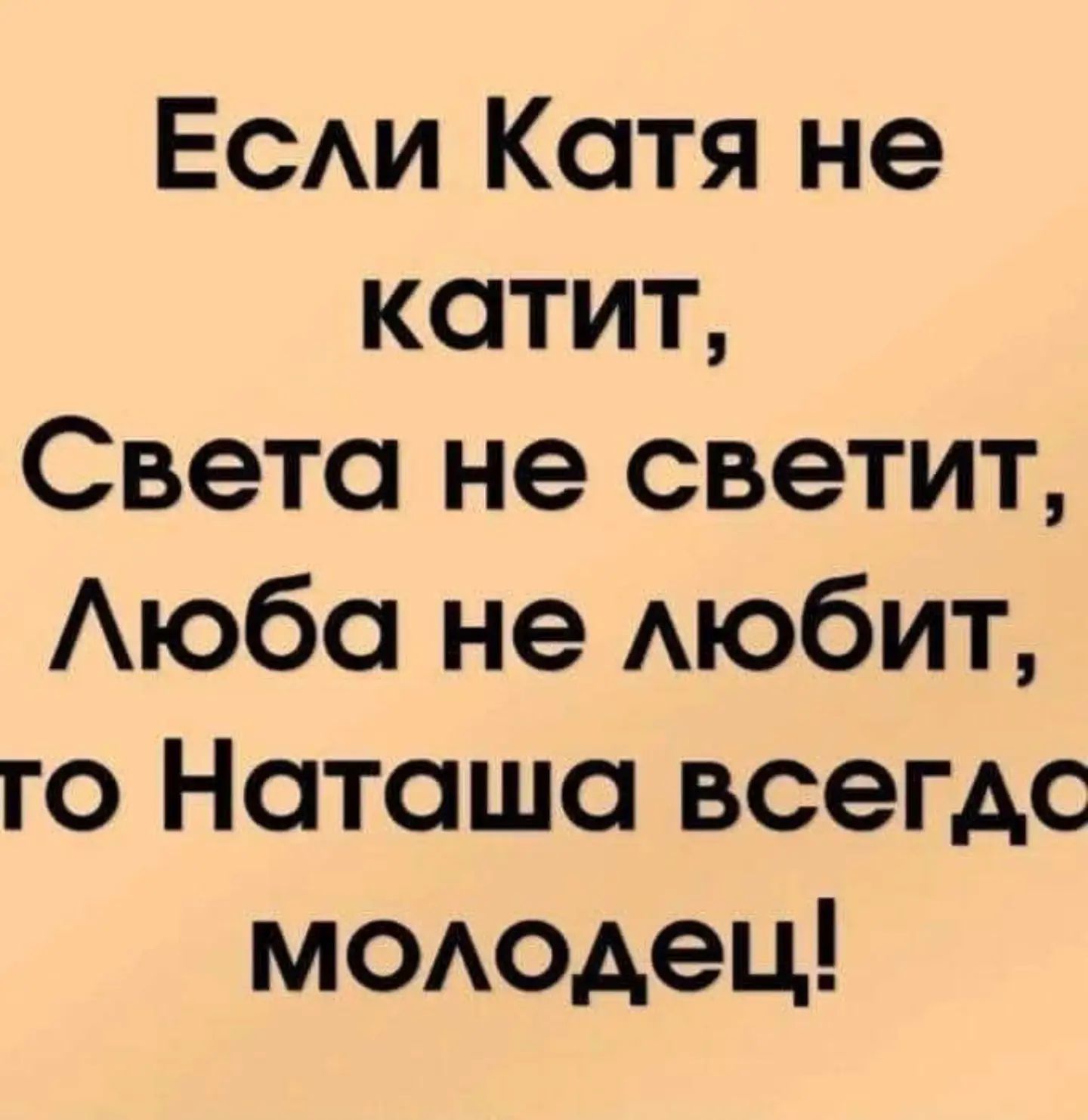 Если Катя не катит, Света не светит, Люба не любит, то Наташа всегда молодец!