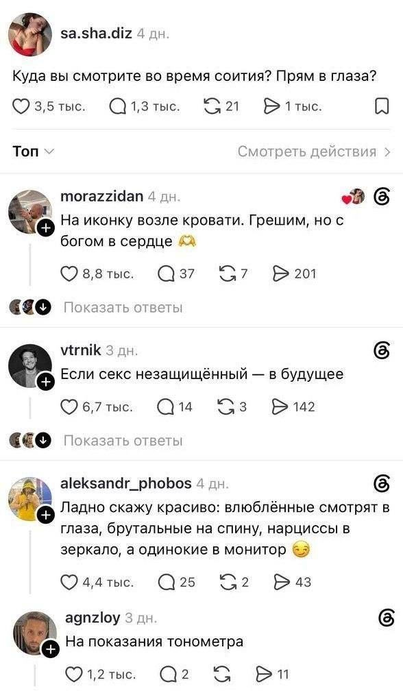 sa.sha.diz 4 дн. Куда вы смотрите во время соития? Прям в глаза? 3,5 тыс. 1,3 тыс. 21 1 тыс. Топ Смотреть действия morazzidan 4 дн. На иконку возле кровати. Грешим, но с богом в сердце 🙏 8,8 тыс. 37 7 201 Показать ответы vtrnik 3 дн. Если секс незащищённый — в будущее 6,7 тыс. 14 3 142 Показать ответы aleksandr_phobos 4 дн. Ладно скажу красиво: