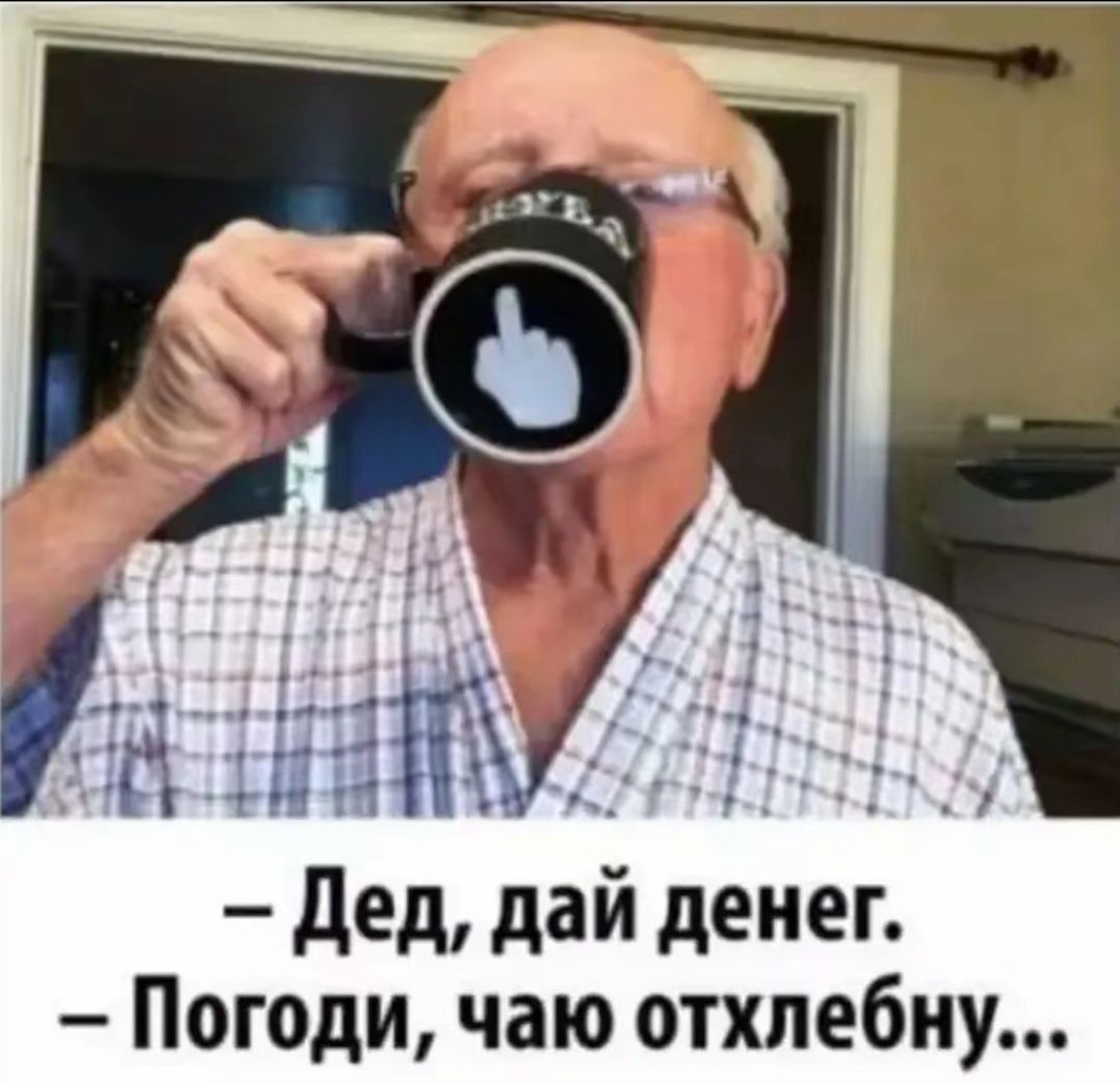 – Дед, дай денег.
– Погоди, чаю отхлебну...