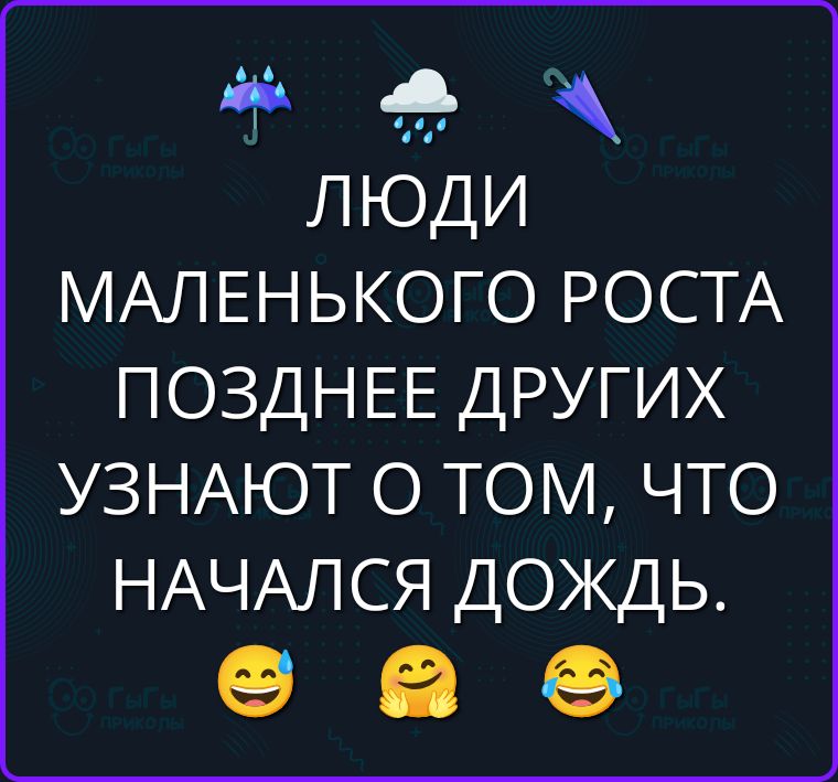 ЛЮДИ МАЛЕНЬКОГО РОСТА ПОЗДНЕЕ ДРУГИХ УЗНАЮТ О ТОМ, ЧТО НАЧАЛСЯ ДОЖДЬ.