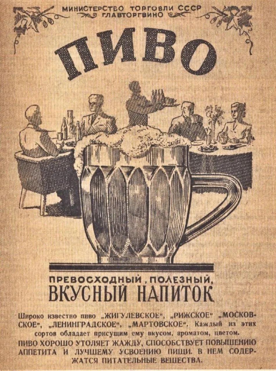 МИНИСТЕРСТВО ТОРГОВЛИ СССР ГЛАВТОРГВИНО ПИВО ПРЕВОСХОДНЫЙ, ПОЛЕЗНЫЙ, ВКУСНЫЙ НАПИТОК Широко известно пиво „ЖИГУЛЕВСКОЕ“, „РИЖСКОЕ“, „МОСКОВСКОЕ“, „ЛЕНИНГРАДСКОЕ“, „МАРТОВСКОЕ“. Каждый из этих сортов обладает присущим ему вкусом, ароматом, цветом. ПИВО ХОРОШО УТОЛЯЕТ ЖАЖДУ, СПОСОБСТВУЕТ ПОВЫШЕНИЮ АППЕТИТА И ЛУЧШЕМУ УСВОЕНИЮ ПИЩИ. В НЕМ СОДЕРЖАТСЯ