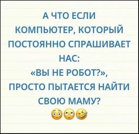 А что если компьютер, который постоянно спрашивает нас: «Вы не робот?», просто пытается найти свою маму? 😳🙄🤣