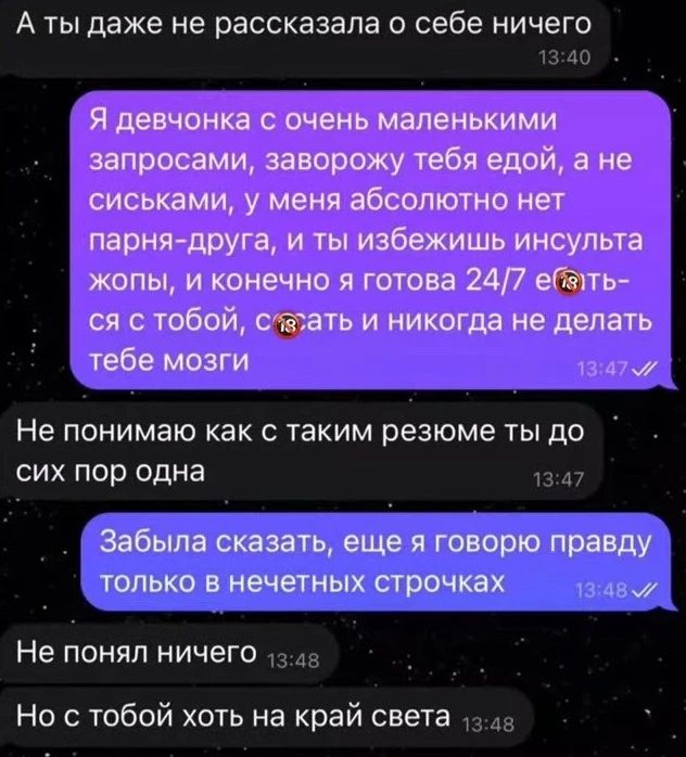 А ты даже не рассказала о себе ничего. Я девочка с очень маленькими запросами, заворожу тебя едой, а не сиськами, у меня абсолютно нет парня-друга, и ты избежишь инсульта жопы, и конечно я готова 24/7 ебаться с тобой, сосать и никогда не делать тебе мозги. Не понимаю как с таким резюме ты до сих пор одна. Забыла сказать, еще я говорю правду только