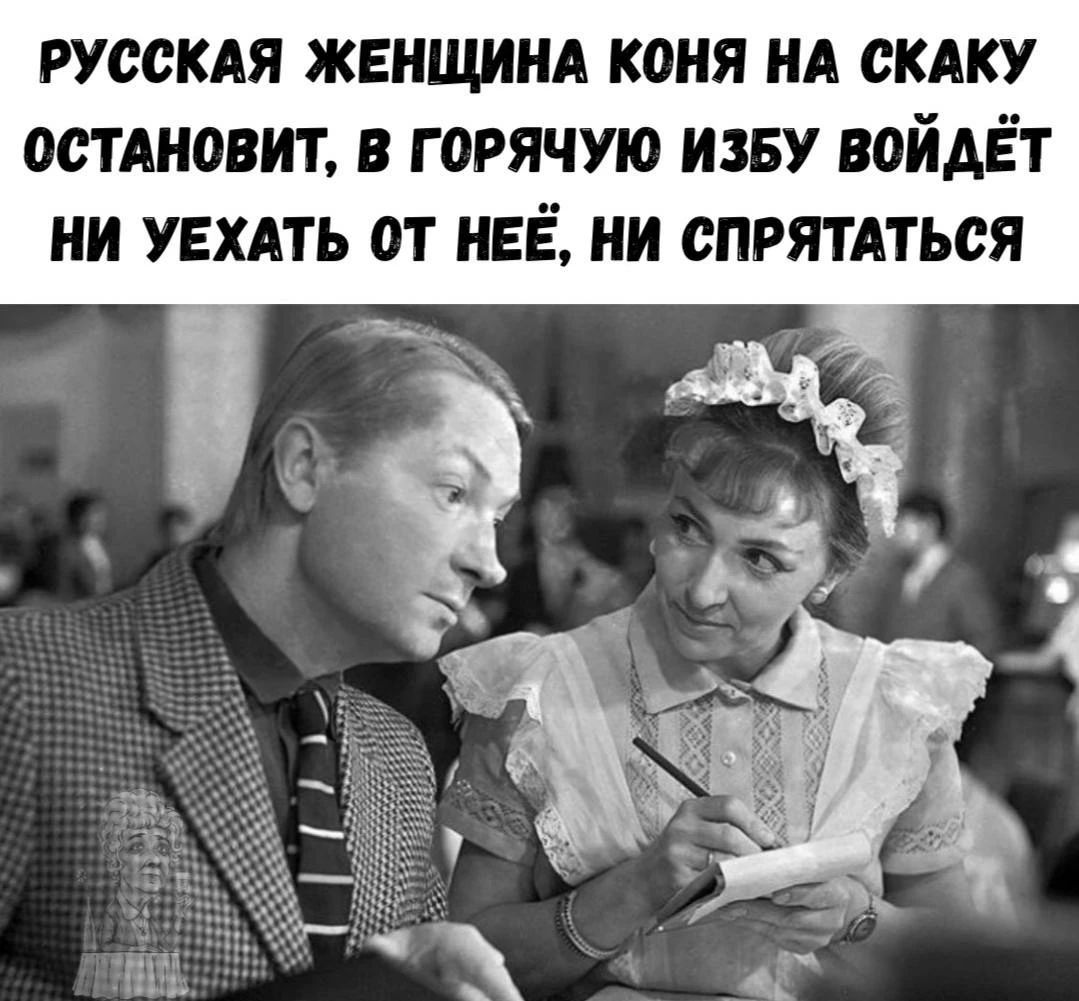 РУССКАЯ ЖЕНЩИНА КОНЯ НА СКАКУ ОСТАНОВИТ, В ГОРЯЧУЮ ИЗБУ ВОЙДЁТ НИ УЕХАТЬ ОТ НЕЁ, НИ СПРЯТАТЬСЯ