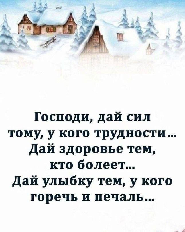 Господи, дай сил тому, у кого трудности... Дай здоровье тем, кто болеет... Дай улыбку тем, у кого горечь и печаль...