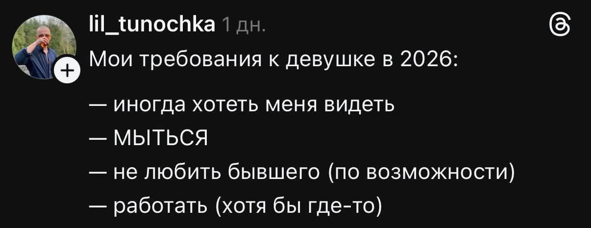 lil_tunochka 1 дн. Мои требования к девушке в 2026: — иногда хотеть меня видеть — МЫТЬСЯ — не любить бывшего (по возможности) — работать (хотя бы где-то)