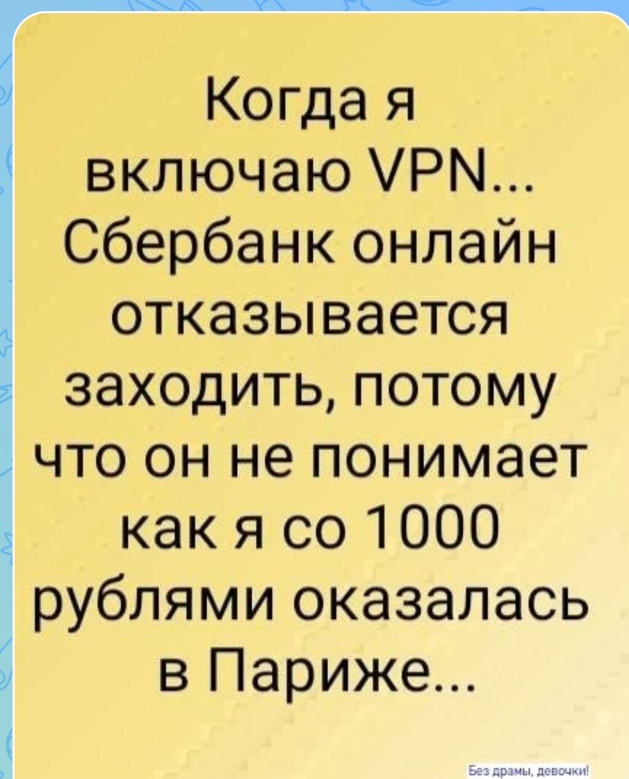 Когда я включаю VPN... Сбербанк онлайн отказывается заходить, потому что он не понимает как я со 1000 рублями оказалась в Париже... Без драмы, девочки!