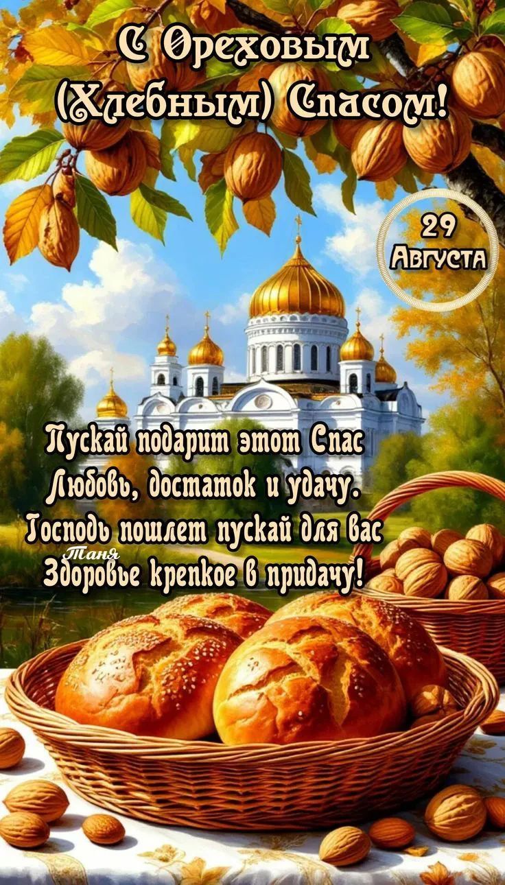 С Ореховым (Хлебным) Спасом! 29 августа. Пускай подарит этот Спас любовь, достаток и удачу. Господь пошлет пускай для вас здоровье крепкое в придачу!