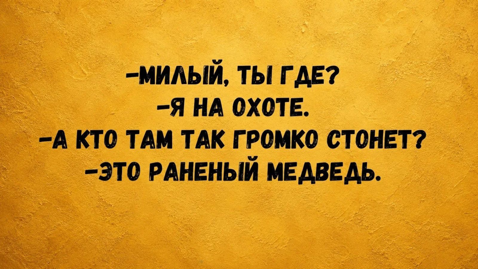 — Милый, ты где? — Я на охоте. — А кто там так громко стонет? — Это раненый медведь.