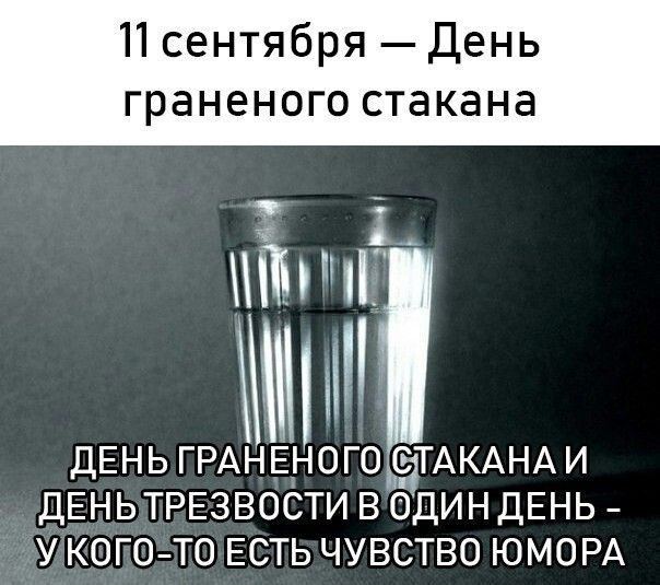 11 сентября — День гранёного стакана. День гранёного стакана и день трезвости в один день — у кого-то есть чувство юмора