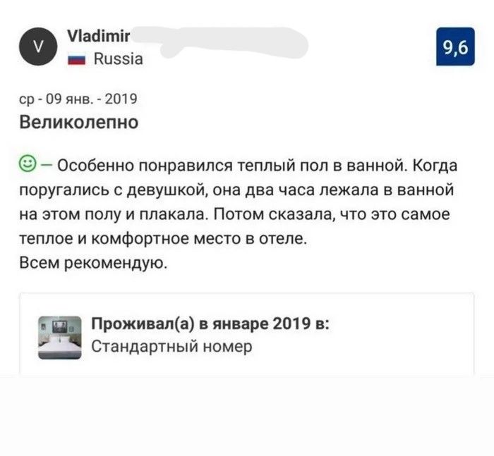 Vladimir Russia 9,6 ср - 09 янв. - 2019 Великолепно - Особенно понравился теплый пол в ванной. Когда поругались с девушкой, она два часа лежала в ванной на этом полу и плакала. Потом сказала, что это самое теплое и комфортное место в отеле. Всем рекомендую. Проживал(а) в январе 2019 в: Стандартный номер