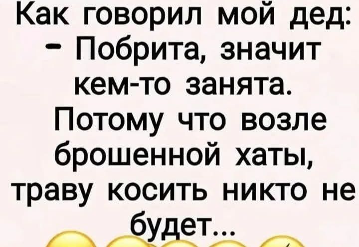 Как говорил мой дед: - Побрита, значит кем-то занята. Потому что возле брошенной хаты, траву косить никто не будет...